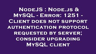 NodeJS : Node.js \u0026 MySQL - Error: 1251 - Client does not support authentication protocol requested b