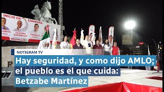 Hay seguridad, y como dijo AMLO; el pueblo es el que cuida: Betzabe Martínez
