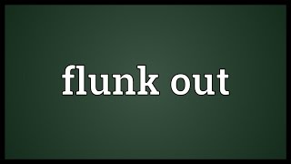 Flunk out Meaning