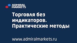 Адмирал Маркетс. Торговля без индикаторов. Практические методы