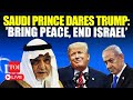 LIVE: Saudi Arabia Prince Blasts ‘Genocidal’ Netanyahu, Calls On Trump In A Rare Address | Watch