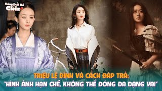 Triệu Lệ Dĩnh và cách đáp trả: “Hình ảnh hạn chế, không thể đóng đa dạng vai”