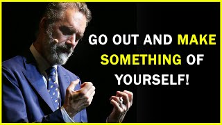 Go Out and Make Something of Yourself! | Motivational Speech | Jordan Peterson Motivation Ep.12