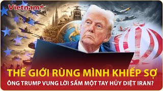 Sửng sốt lý do ông Trump vung lời sấm sét- một tay hủy diệt Iran: Thế giới rùng mình khiếp sợ | VNP