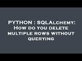 PYTHON : SQLAlchemy: How do you delete multiple rows without querying