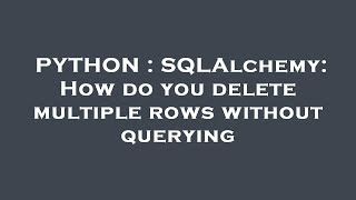 PYTHON : SQLAlchemy: How do you delete multiple rows without querying