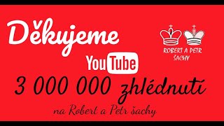 Děkujeme vám - 3 000 000 zhlédnutí na Robert a Petr šachy