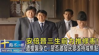 安倍晉三生前力推修憲! 遭槍襲身亡...是否激發民眾支持成焦點｜十點不一樣20220709