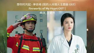 想你时风起 - 单依纯 [ 我的人间烟火主题曲 OST ] ▪︎OST Fireworks of My Heart | 杨洋 • 王楚然