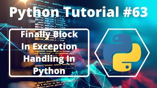 #63:- Finally Block In Exception Handling In Python | Python Tutorial In Hindi