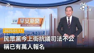 20250111 公視早安新聞 完整版｜民眾黨今上街抗議司法不公 稱已有萬人報名