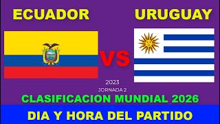 ECUADOR VS URUGUAY CUANDO JUEGAN FECHA HORARIO DIA Y HORA EN VARIOS PAISES