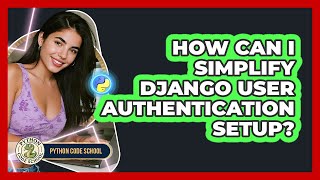 How Can I Simplify Django User Authentication Setup? - Python Code School