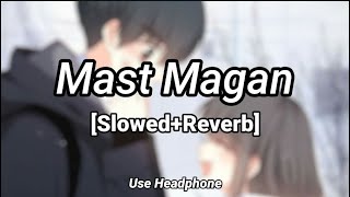 Mast Magan | [Slowed & Reverb] - Arijit Singh | 2 States | 10 PM LOFi
