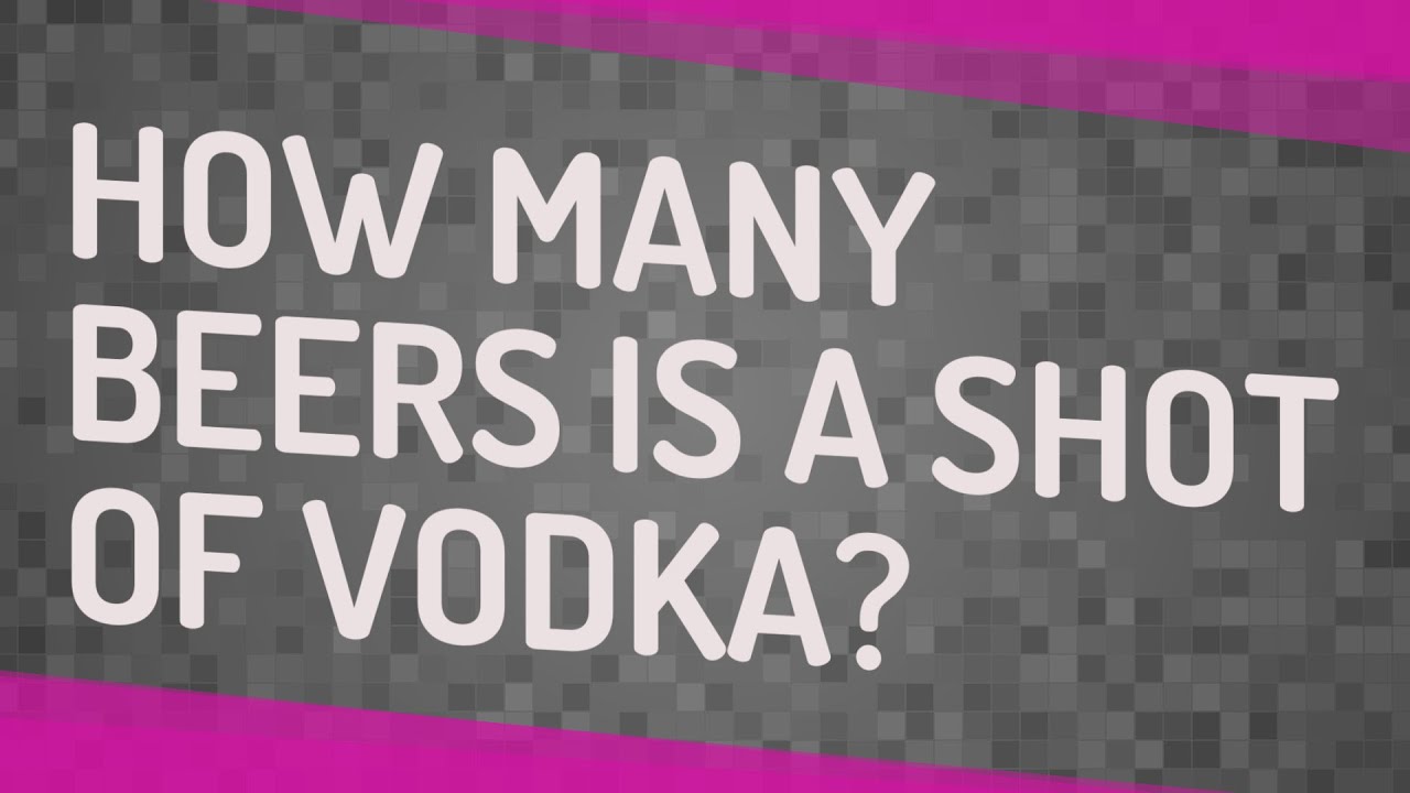 How Many Beers Is A Shot Of Vodka? - YouTube