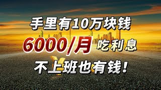 10万这样存，每月躺平收入6000！不上班也不慌！