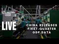 LIVE: China releases first-quarter GDP data