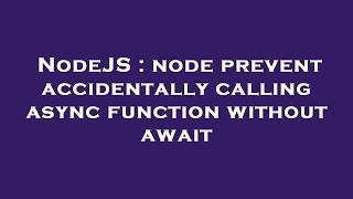 NodeJS : node prevent accidentally calling async function without await