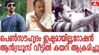 റോഷന്‍ ആന്‍ഡ്രൂസ് നാല്‍പ്പത് ഗുണ്ടകളുമായി നിര്‍മ്മാതാവിന്റെ വീട്ടിലെത്തി ആക്രമിച്ചതിന്റെ പിന്നില്‍