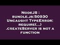 NodeJS : bundle.js:50930 Uncaught TypeError: require(...).createServer is not a function
