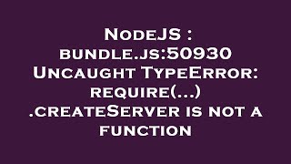 NodeJS : bundle.js:50930 Uncaught TypeError: require(...).createServer is not a function