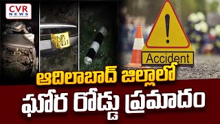 ఆదిలాబాద్ జిల్లాలో ఘోర రోడ్డు ప్రమాదం | road accident in Adilabad district | CVR NEWS