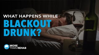 What Happens To Your Brain When You Get Blackout Drunk? | More Than Rehab