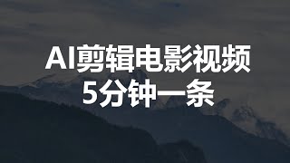 AI剪辑电影解说视频，5分钟一条快速涨粉，多平台分发单月3000+