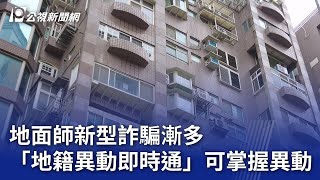 地面師新型詐騙漸多 「地籍異動即時通」可掌握異動｜20241229 公視晚間新聞