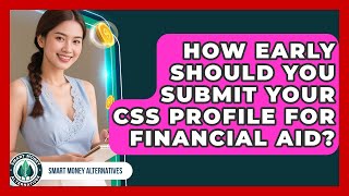 How Early Should You Submit Your CSS Profile For Financial Aid? - Smart Money Alternatives