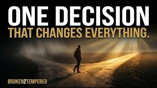 One Decision That Changes Everything — The Moment Most People Miss | Broken2Tempered