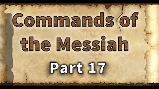 "Commands of the Messiah" (Part 17)