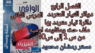 كتاب الوافي الفصل الرابع الدرس الثاني دائرة تيار متردد بها مقاومة اومية وملف حث  من س 1الى س 40