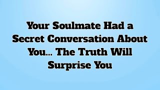 👉Your Soulmate Had a Secret Conversation About You... The Truth Will Surprise You
