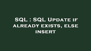 SQL : SQL Update if already exists, else insert