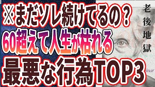 【人生崩壊】「60過ぎてもまだソレ続けてるの？？老後の人生が枯れていく最悪の行為TOP３」を世界一わかりやすく要約してみた【本要約】