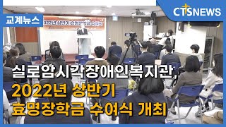 실로암시각장애인복지관, 2022년 상반기 효명장학금 수여식 개최 (이한승) l CTS뉴스