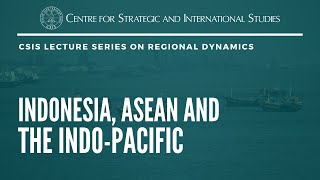 CSIS Lecture Series on Regional Dynamics: Indonesia, ASEAN, and the Indo-Pacific