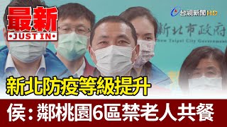 新北防疫等級提升  侯友宜宣布鄰桃園6區禁老人共餐【最新快訊】