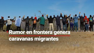 Rumor de apertura de frontera México - EU, provoca ola de caravanas migrantes hacia Estados Unidos