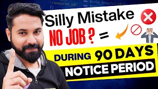 Don't Make this Mistake in 90 days Notice Period | How to Handle it