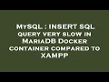MySQL : INSERT SQL query very slow in MariaDB Docker container compared to XAMPP