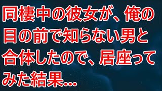 【修羅場】同棲中の彼女が、俺の目の前で知らない男と合体したので、居座ってみた結果...