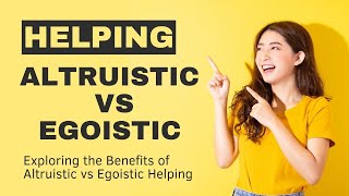 The Impact of Altruistic and Egoistic Helping |  Altruistic vs Egoistic Helping