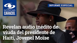 Revelan audio inédito de viuda del presidente de Haití, Jovenel Moïse, un año después del magnicidio