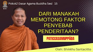 PAṬICCASAMUPPĀDA: Darimana Harus Memotong Faktor Penyebab Penderitaan I Pokok2 Dasar Agama Buddha 15