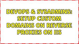 DevOps & SysAdmins: Setup custom domains on reverse proxies on IIS
