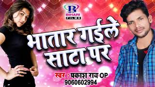 भातार गईले साटा पर !! Bhatar Gaile Sata Par || Prakash Ray OP || 2018 New Bhojpuri Song