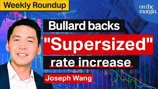 Bullard Backs "Supersized" Rate Increase | Weekly Roundup