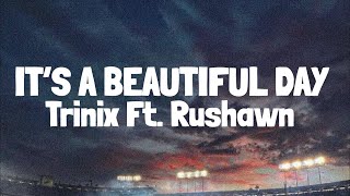 Trinix x Rushawn - It's a beautiful day (lyrics) / Lord thank you for sunshine thank you for rain